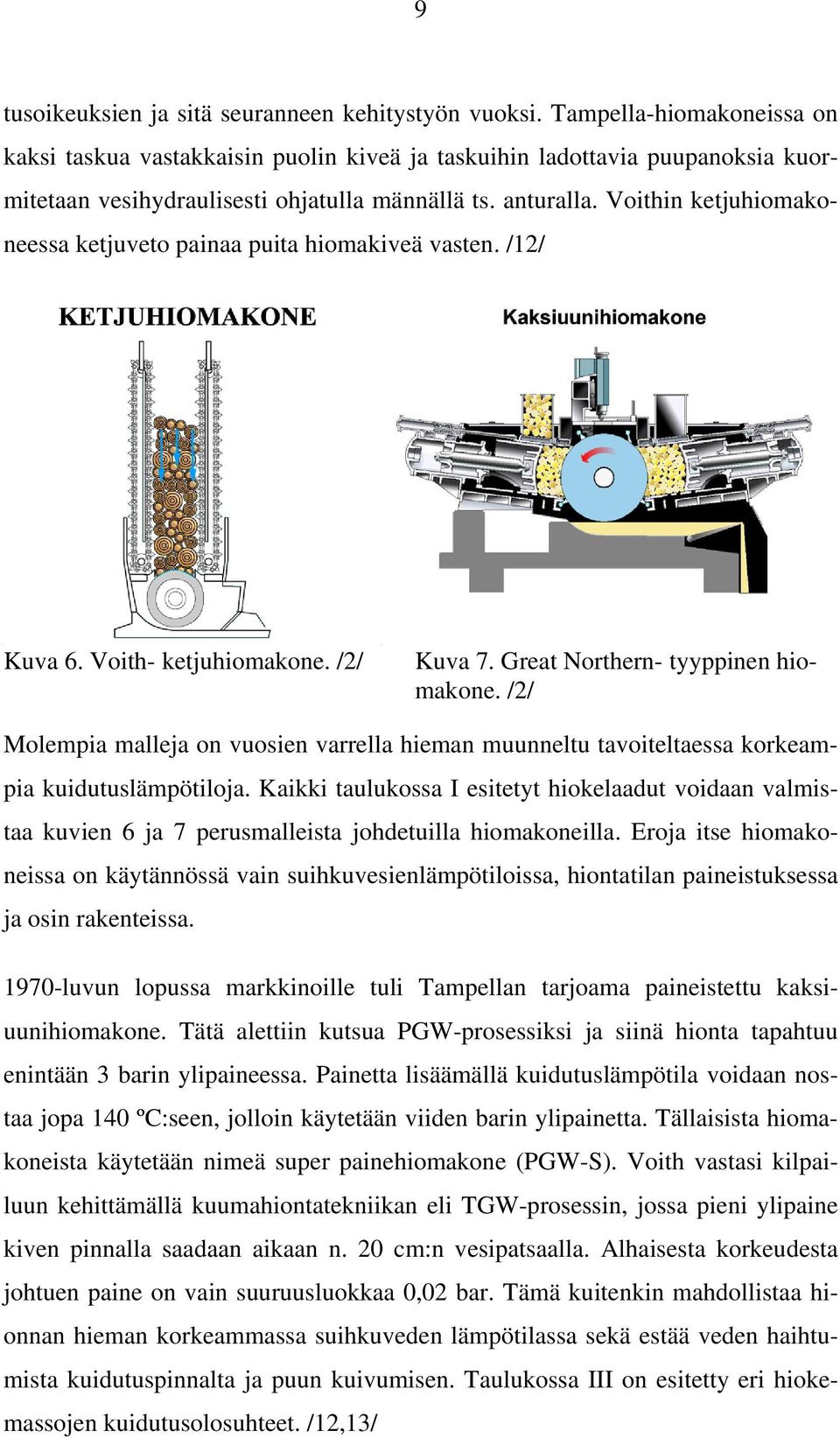 Voithin ketjuhiomakoneessa ketjuveto painaa puita hiomakiveä vasten. /12/ Kuva 6. Voith- ketjuhiomakone. /2/ Kuva 7. Great Northern- tyyppinen hiomakone.