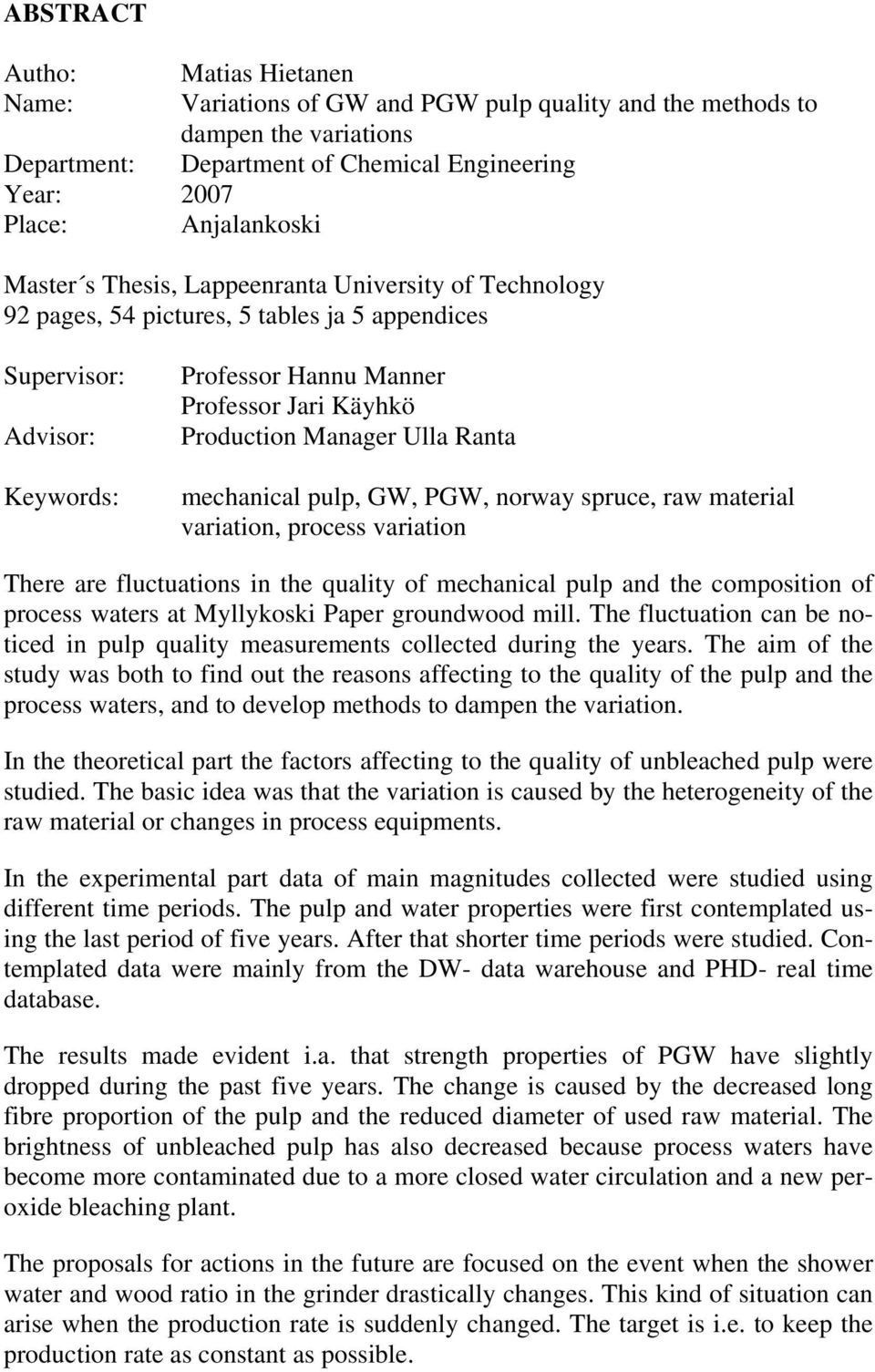 Ulla Ranta mechanical pulp, GW, PGW, norway spruce, raw material variation, process variation There are fluctuations in the quality of mechanical pulp and the composition of process waters at