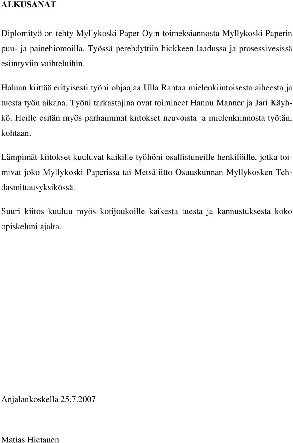 Työni tarkastajina ovat toimineet Hannu Manner ja Jari Käyhkö. Heille esitän myös parhaimmat kiitokset neuvoista ja mielenkiinnosta työtäni kohtaan.