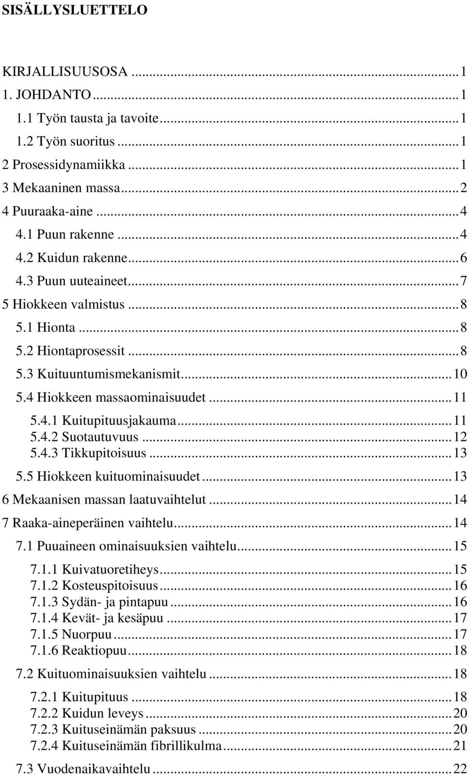 ..12 5.4.3 Tikkupitoisuus...13 5.5 Hiokkeen kuituominaisuudet...13 6 Mekaanisen massan laatuvaihtelut...14 7 Raaka-aineperäinen vaihtelu...14 7.1 Puuaineen ominaisuuksien vaihtelu...15 7.1.1 Kuivatuoretiheys.