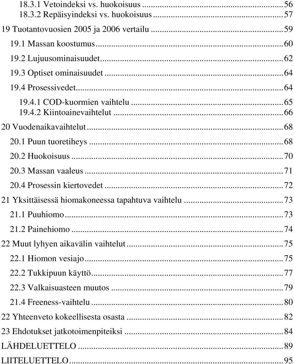 3 Massan vaaleus...71 20.4 Prosessin kiertovedet...72 21 Yksittäisessä hiomakoneessa tapahtuva vaihtelu...73 21.1 Puuhiomo...73 21.2 Painehiomo...74 22 Muut lyhyen aikavälin vaihtelut...75 22.