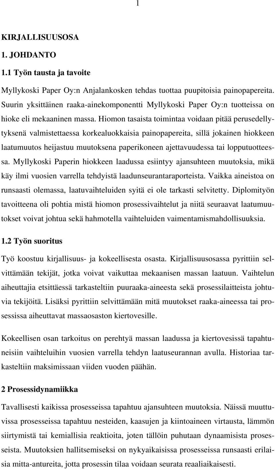Hiomon tasaista toimintaa voidaan pitää perusedellytyksenä valmistettaessa korkealuokkaisia painopapereita, sillä jokainen hiokkeen laatumuutos heijastuu muutoksena paperikoneen ajettavuudessa tai