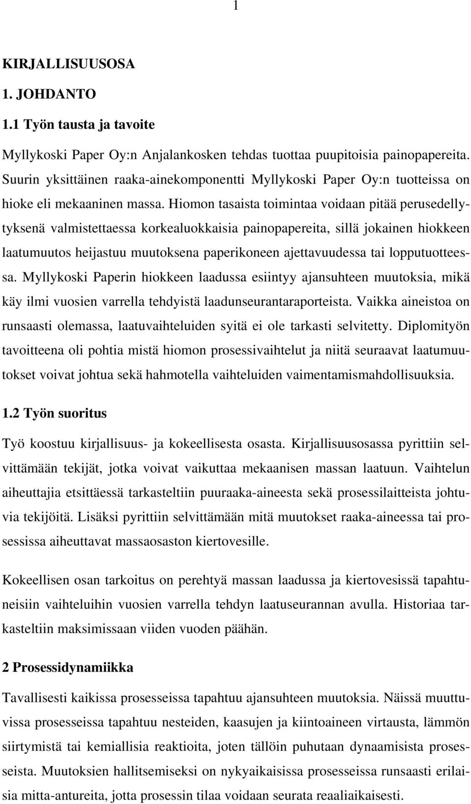 Hiomon tasaista toimintaa voidaan pitää perusedellytyksenä valmistettaessa korkealuokkaisia painopapereita, sillä jokainen hiokkeen laatumuutos heijastuu muutoksena paperikoneen ajettavuudessa tai