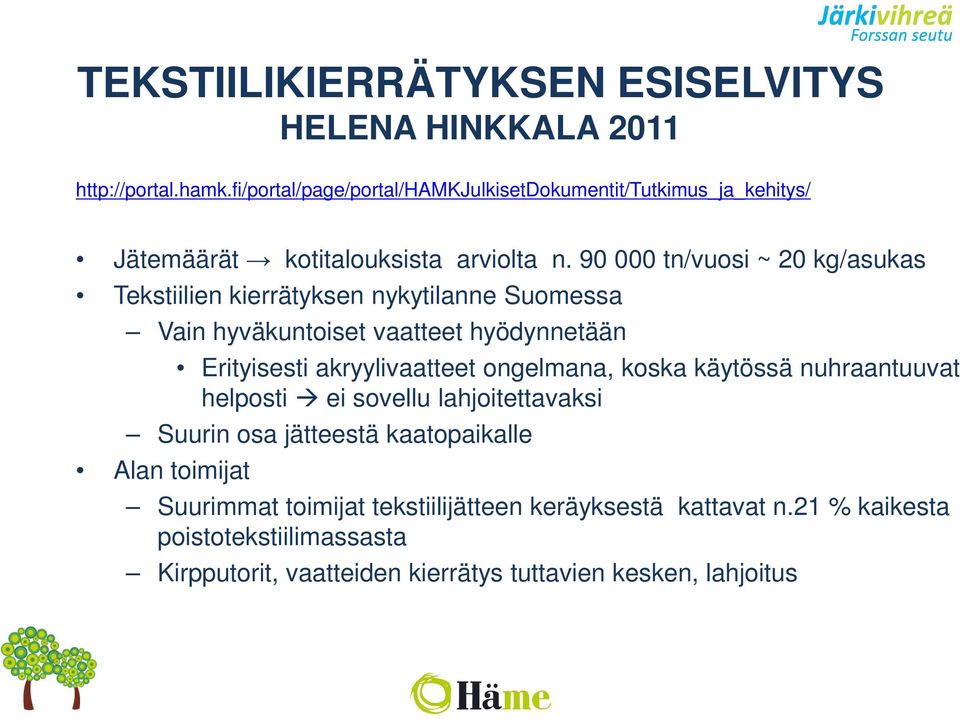 90 000 tn/vuosi ~ 20 kg/asukas Tekstiilien kierrätyksen nykytilanne Suomessa Vain hyväkuntoiset vaatteet hyödynnetään Erityisesti akryylivaatteet