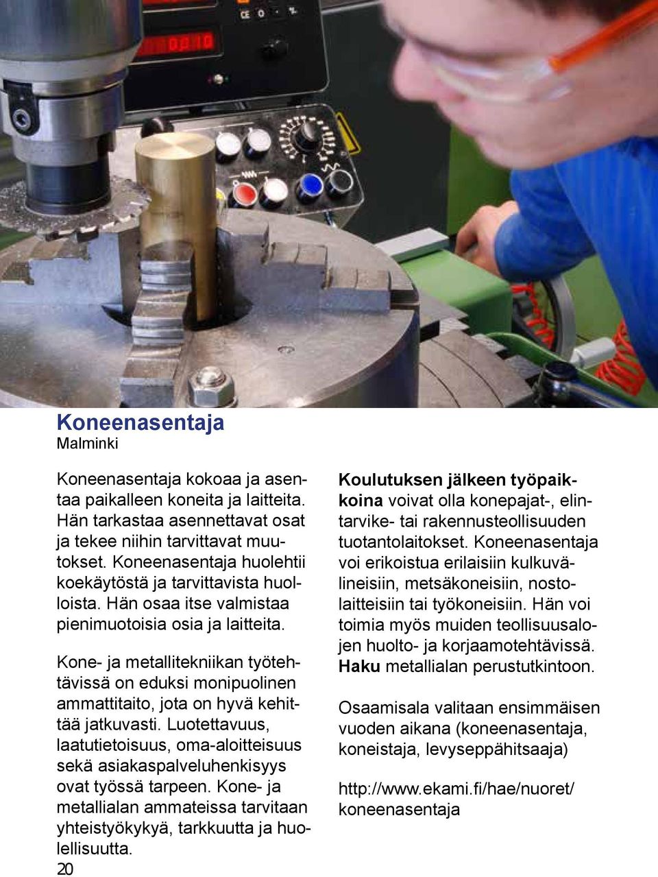 Kone- ja metallitekniikan työtehtävissä on eduksi monipuolinen ammattitaito, jota on hyvä kehittää jatkuvasti.