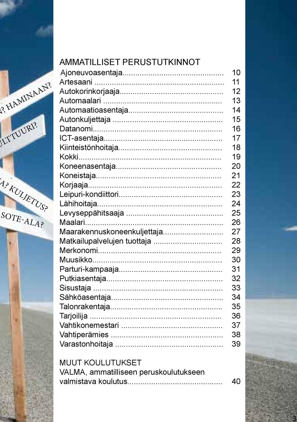 .. 25 Maalari... 26 Maarakennuskoneenkuljettaja... 27 Matkailupalvelujen tuottaja... 28 Merkonomi... 29 Muusikko... 30 Parturi-kampaaja... 31 Putkiasentaja... 32 Sisustaja... 33 Sähköasentaja.