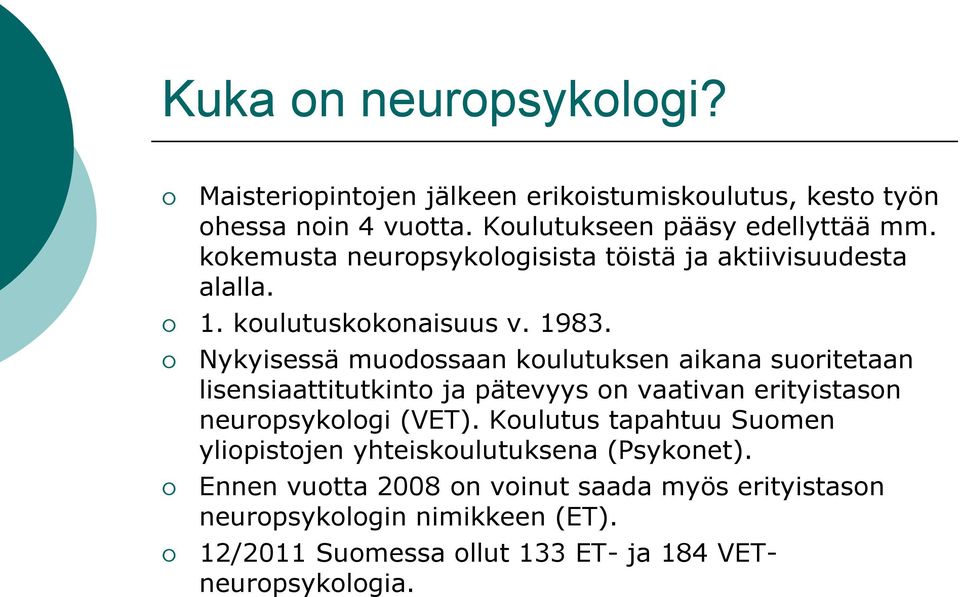 Nykyisessä muodossaan koulutuksen aikana suoritetaan lisensiaattitutkinto ja pätevyys on vaativan erityistason neuropsykologi (VET).