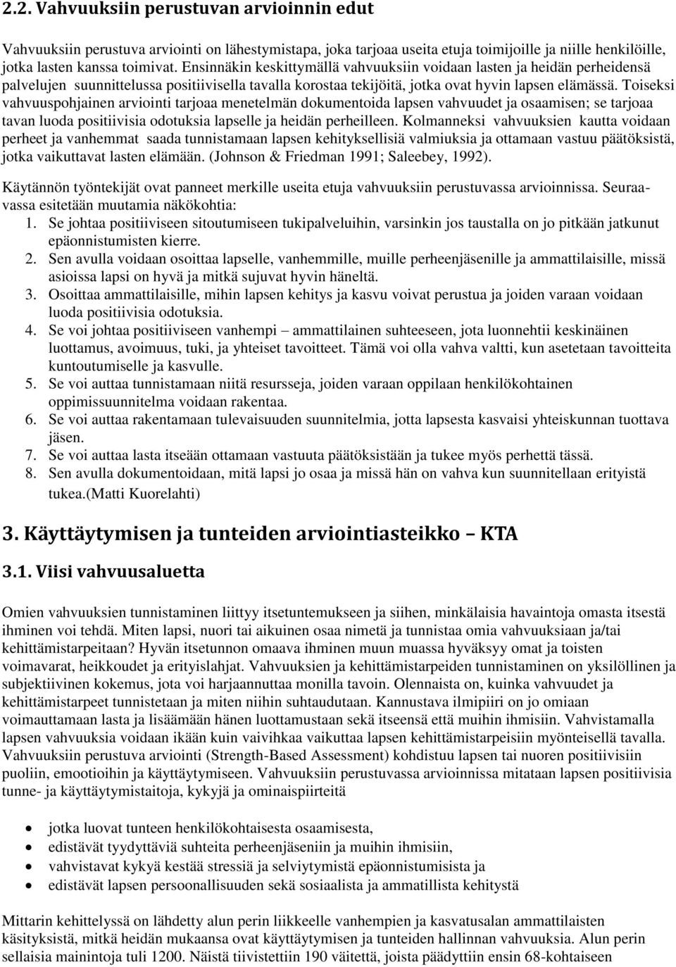 Toiseksi vahvuuspohjainen arviointi tarjoaa menetelmän dokumentoida lapsen vahvuudet ja osaamisen; se tarjoaa tavan luoda positiivisia odotuksia lapselle ja heidän perheilleen.