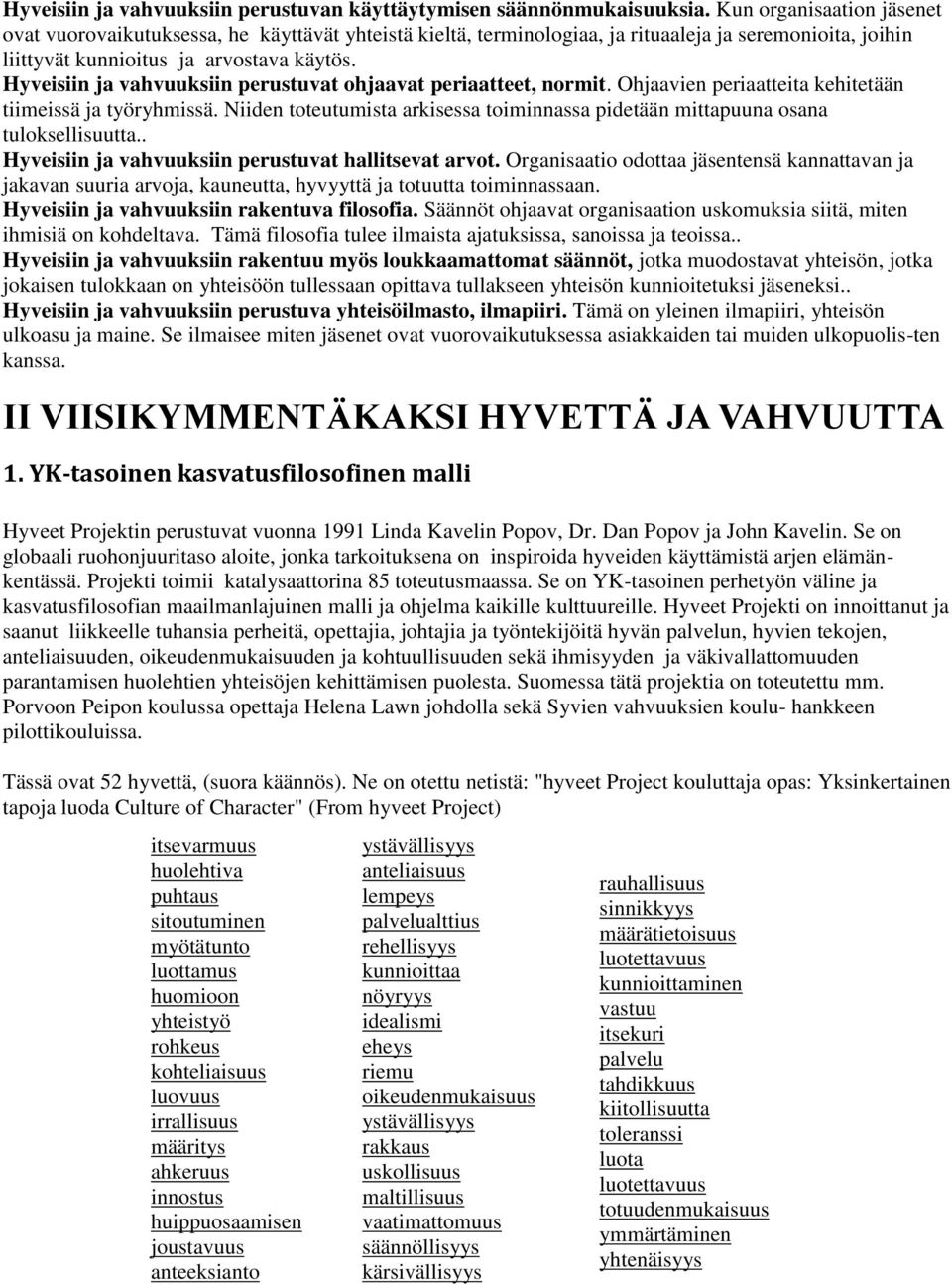 Hyveisiin ja vahvuuksiin perustuvat ohjaavat periaatteet, normit. Ohjaavien periaatteita kehitetään tiimeissä ja työryhmissä.