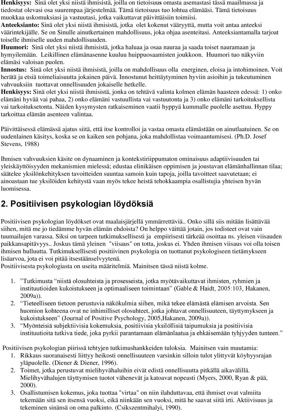 Anteeksianto: Sinä olet yksi niistä ihmisistä, jotka olet kokenut vääryyttä, mutta voit antaa anteeksi väärintekijälle. Se on Sinulle ainutkertainen mahdollisuus, joka ohjaa asenteitasi.