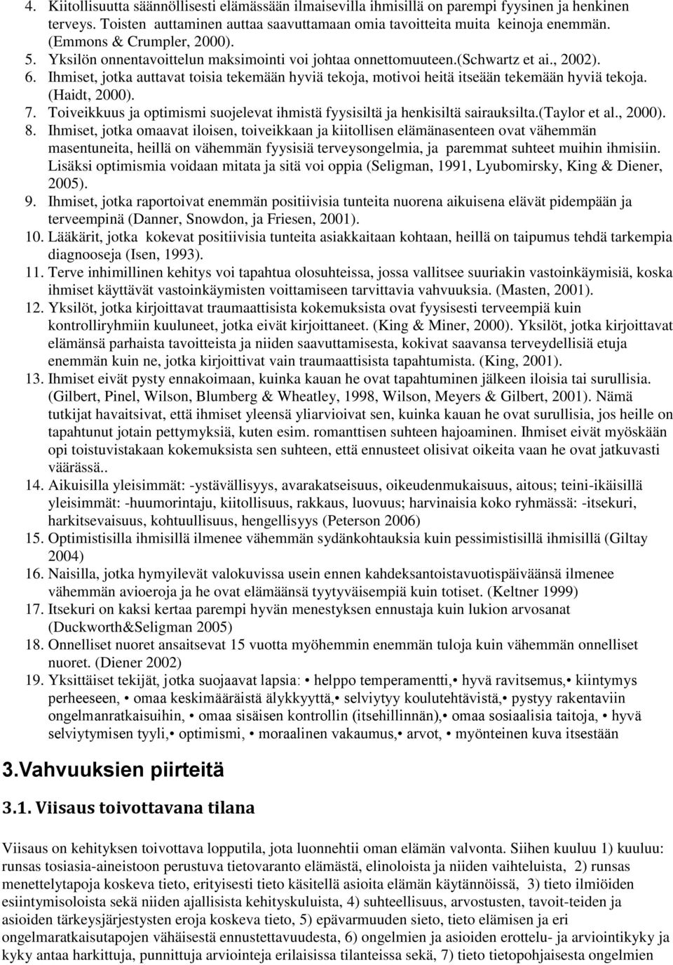 Ihmiset, jotka auttavat toisia tekemään hyviä tekoja, motivoi heitä itseään tekemään hyviä tekoja. (Haidt, 2000). 7. Toiveikkuus ja optimismi suojelevat ihmistä fyysisiltä ja henkisiltä sairauksilta.