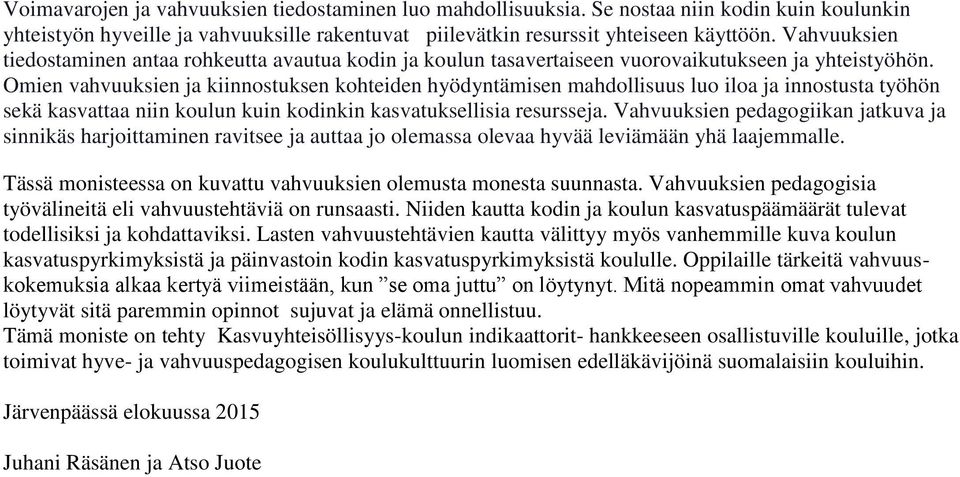 Omien vahvuuksien ja kiinnostuksen kohteiden hyödyntämisen mahdollisuus luo iloa ja innostusta työhön sekä kasvattaa niin koulun kuin kodinkin kasvatuksellisia resursseja.