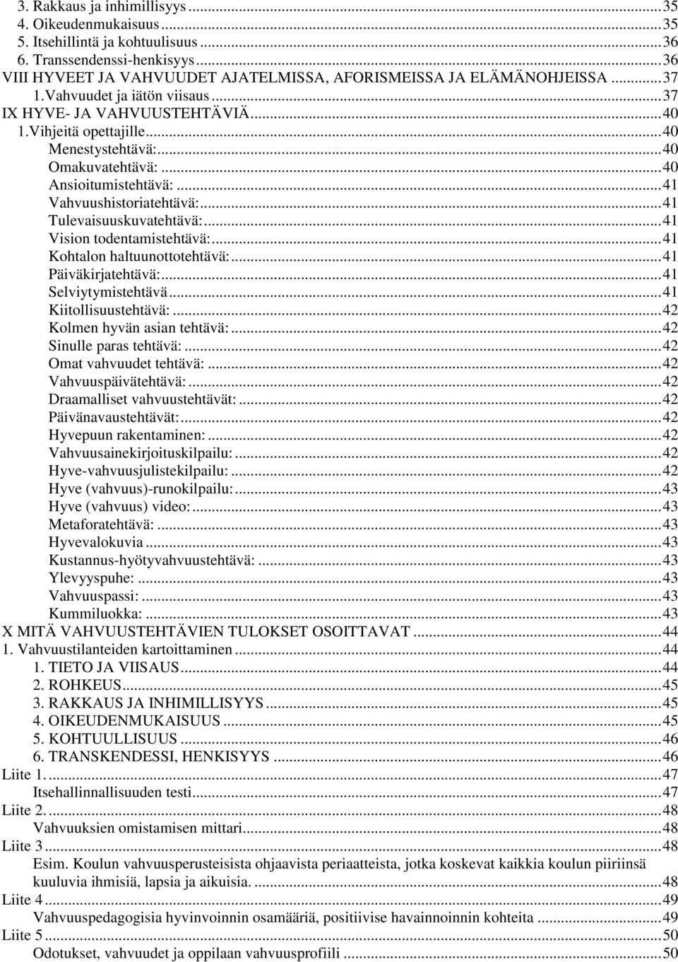 .. 41 Tulevaisuuskuvatehtävä:... 41 Vision todentamistehtävä:... 41 Kohtalon haltuunottotehtävä:... 41 Päiväkirjatehtävä:... 41 Selviytymistehtävä... 41 Kiitollisuustehtävä:.