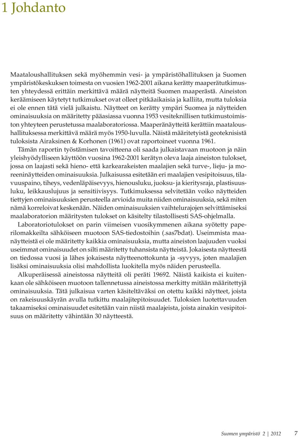 Näytteet on kerätty ympäri Suomea ja näytteiden ominaisuuksia on määritetty pääasiassa vuonna 193 vesiteknillisen tutkimustoimiston yhteyteen perustetussa maalaboratoriossa.