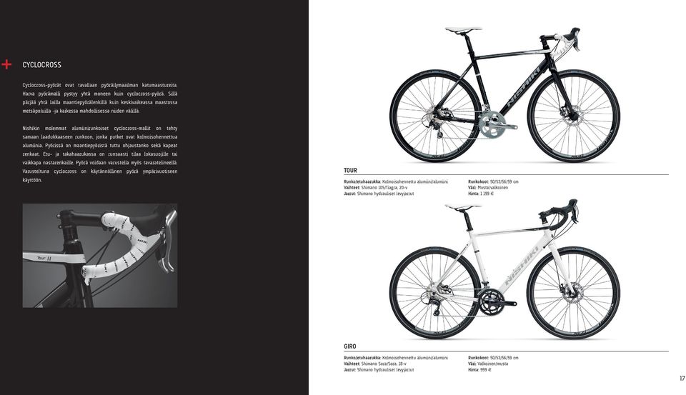 Nishikin molemmat runkoiset cyclocross-mallit on tehty samaan laadukkaaseen runkoon, jonka putket ovat kolmoisohennettua a. Pyörissä on maantiepyöristä tuttu ohjaustanko sekä kapeat renkaat.