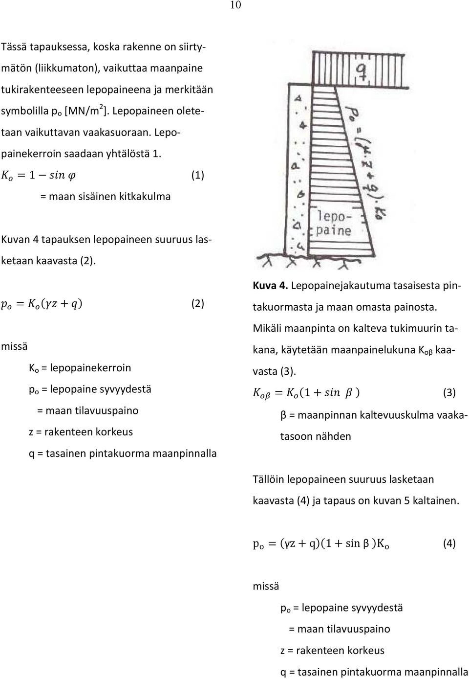 (2) missä K o = lepopainekerroin p o = lepopaine syvyydestä = maan tilavuuspaino z = rakenteen korkeus q = tasainen pintakuorma maanpinnalla Kuva 4.