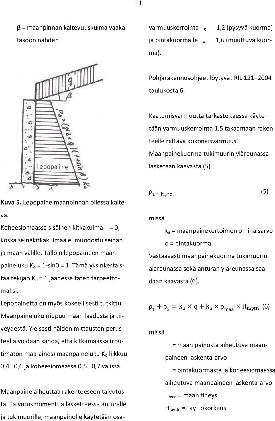 Lepopaine maanpinnan ollessa kalteva. Koheesiomaassa sisäinen kitkakulma = 0, koska seinäkitkakulmaa ei muodostu seinän ja maan välille. Tällöin lepopaineen maanpaineluku K o = 1 sin0 = 1.