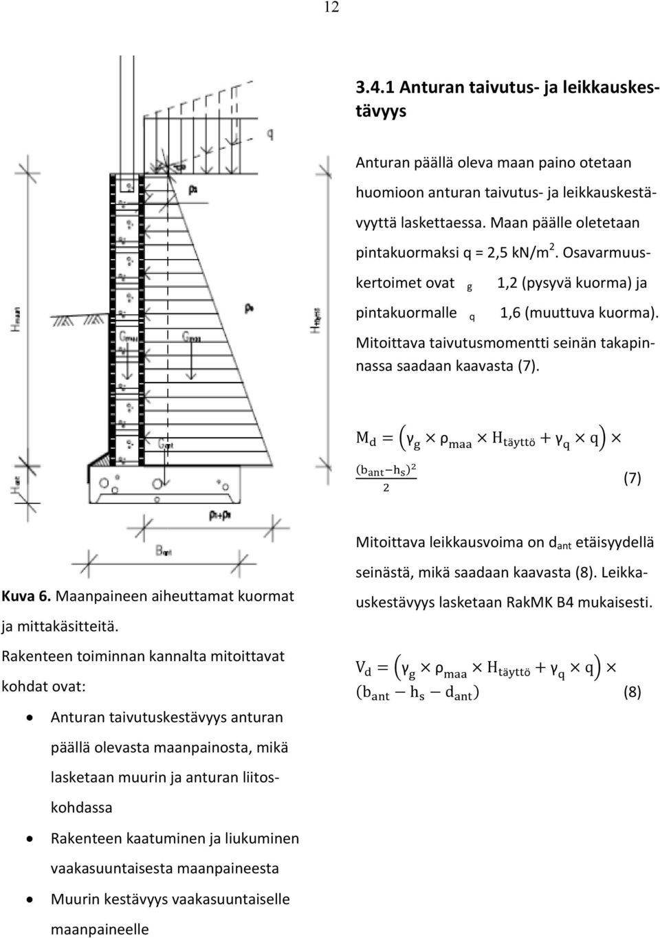 Mitoittava taivutusmomentti seinän takapinnassa saadaan kaavasta (7). M γ ρ H äö γ q (7) Mitoittava leikkausvoima on d ant etäisyydellä Kuva 6. Maanpaineen aiheuttamat kuormat ja mittakäsitteitä.