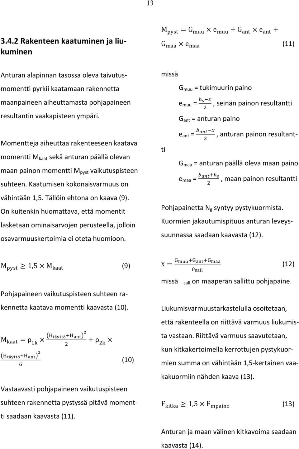 Tällöin ehtona on kaava (9). On kuitenkin huomattava, että momentit lasketaan ominaisarvojen perusteella, jolloin osavarmuuskertoimia ei oteta huomioon.