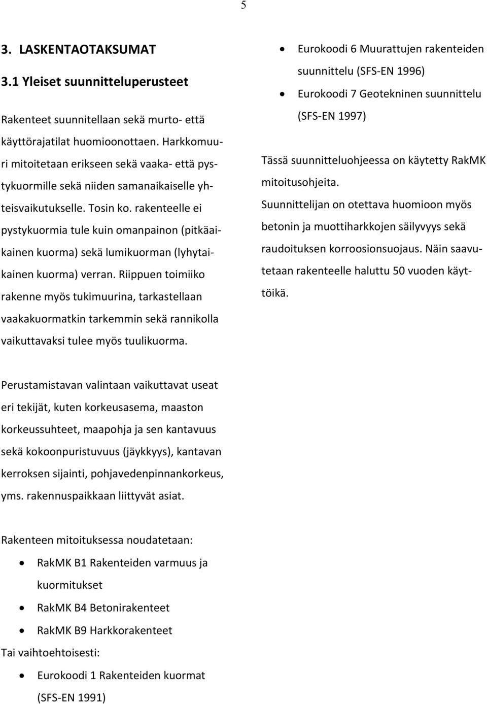 rakenteelle ei pystykuormia tule kuin omanpainon (pitkäaikainen kuorma) sekä lumikuorman (lyhytaikainen kuorma) verran.