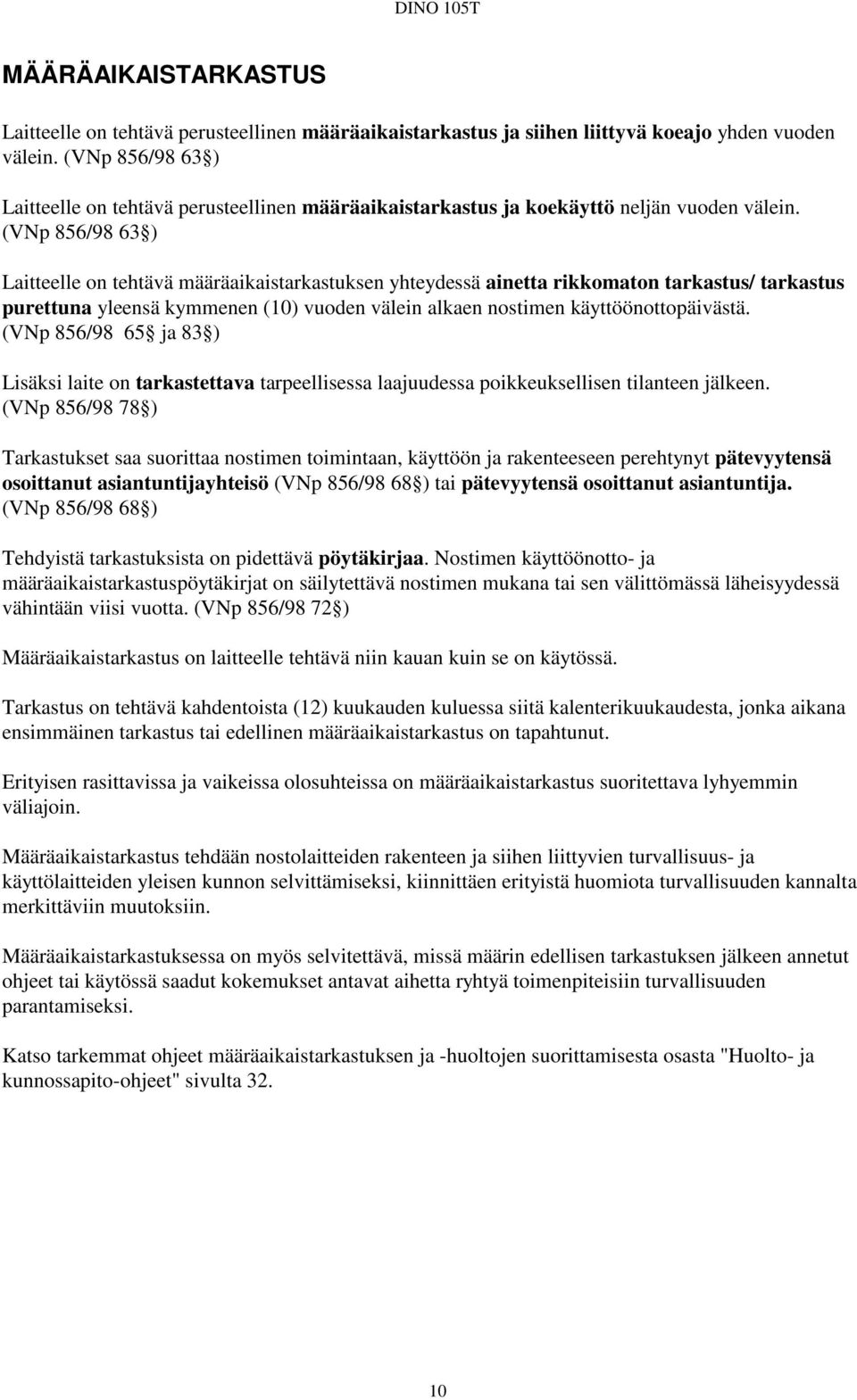 (VNp 856/98 63 ) Laitteelle on tehtävä määräaikaistarkastuksen yhteydessä ainetta rikkomaton tarkastus/ tarkastus purettuna yleensä kymmenen (10) vuoden välein alkaen nostimen käyttöönottopäivästä.