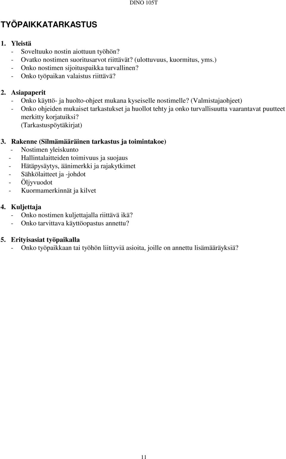 (Valmistajaohjeet) - Onko ohjeiden mukaiset tarkastukset ja huollot tehty ja onko turvallisuutta vaarantavat puutteet merkitty korjatuiksi? (Tarkastuspöytäkirjat) 3.