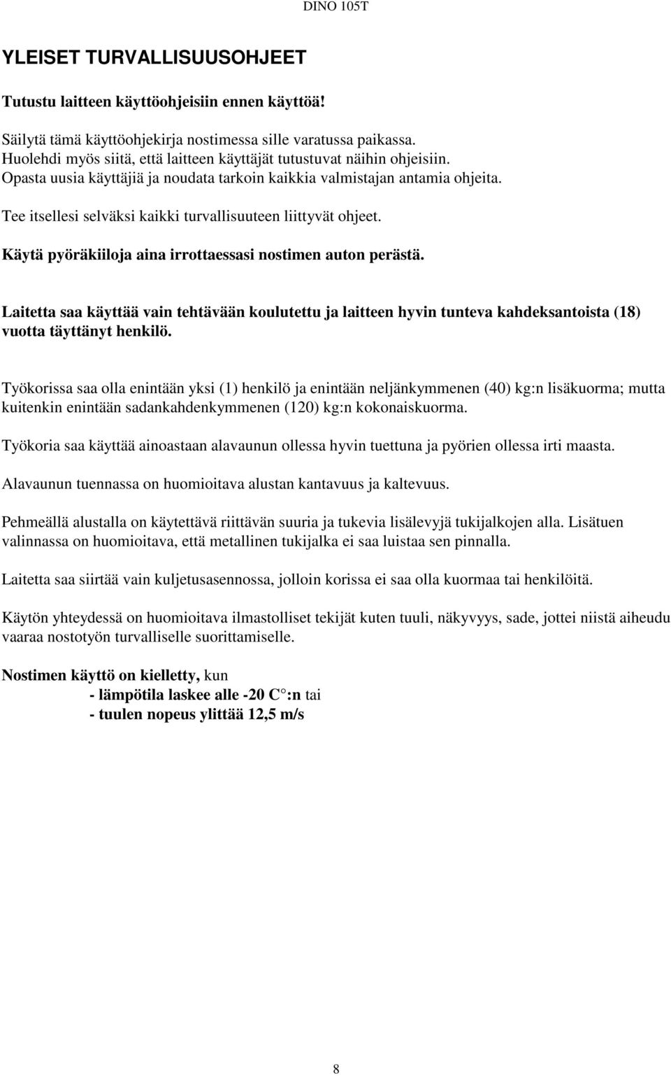 Tee itsellesi selväksi kaikki turvallisuuteen liittyvät ohjeet. Käytä pyöräkiiloja aina irrottaessasi nostimen auton perästä.