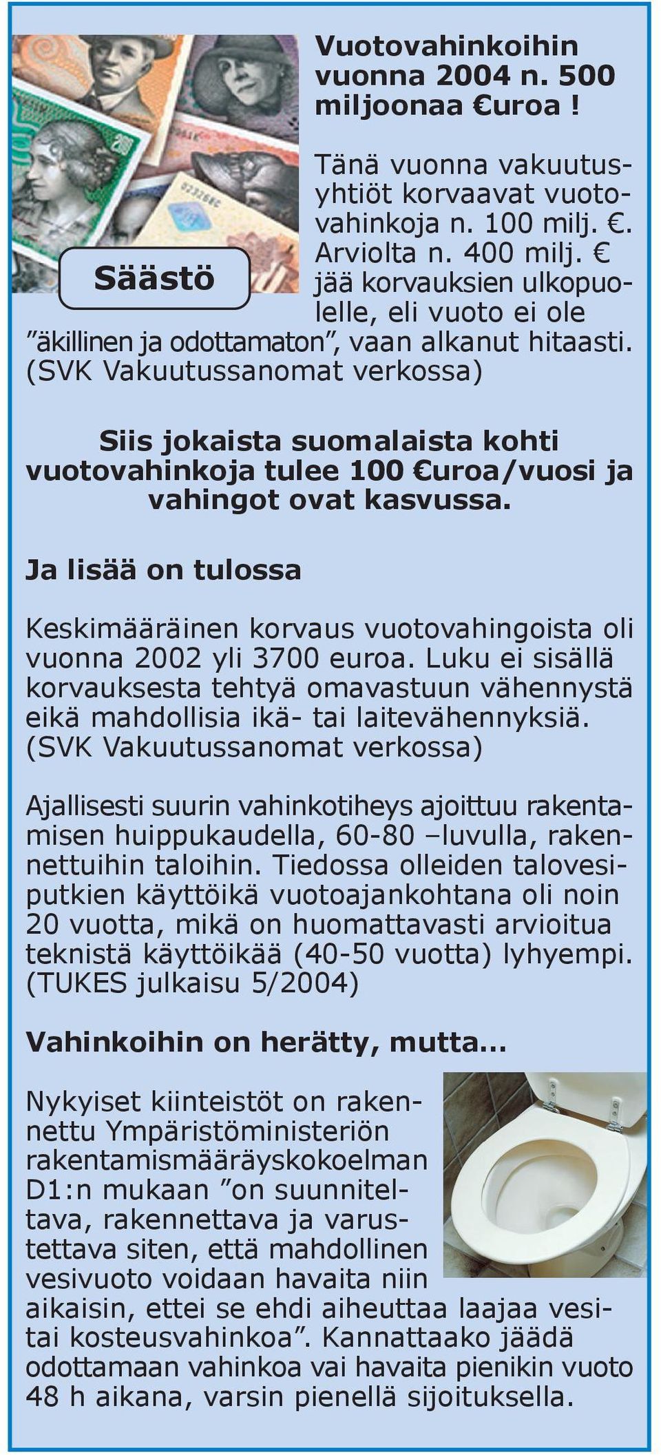 (SVK Vakuutussanomat verkossa) Siis jokaista suomalaista kohti vuotovahinkoja tulee 100 uroa/vuosi ja vahingot ovat kasvussa.
