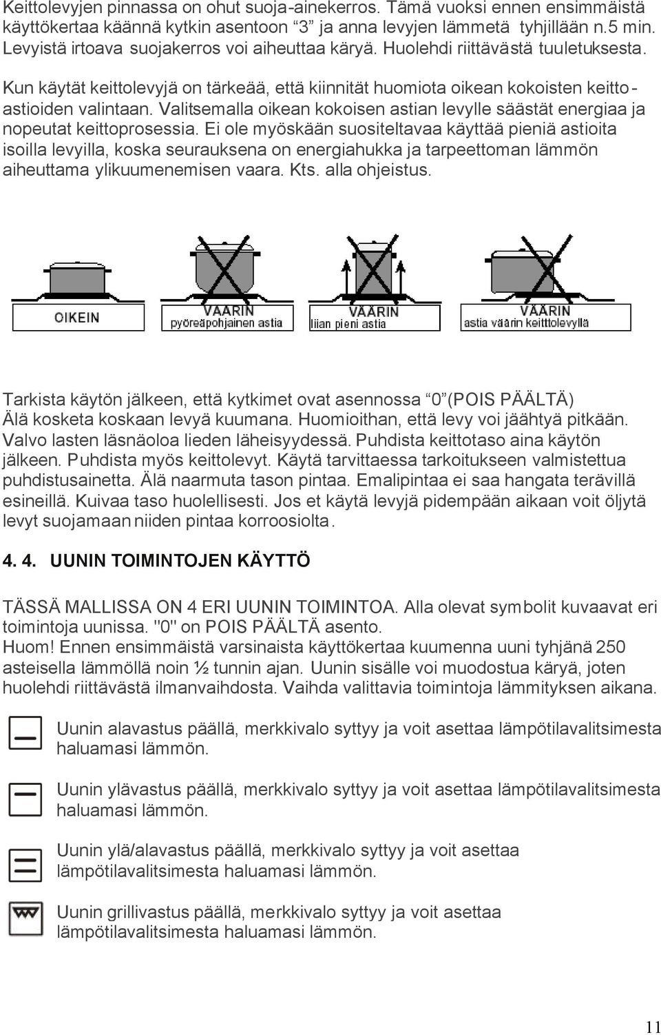 Valitsemalla oikean kokoisen astian levylle säästät energiaa ja nopeutat keittoprosessia.