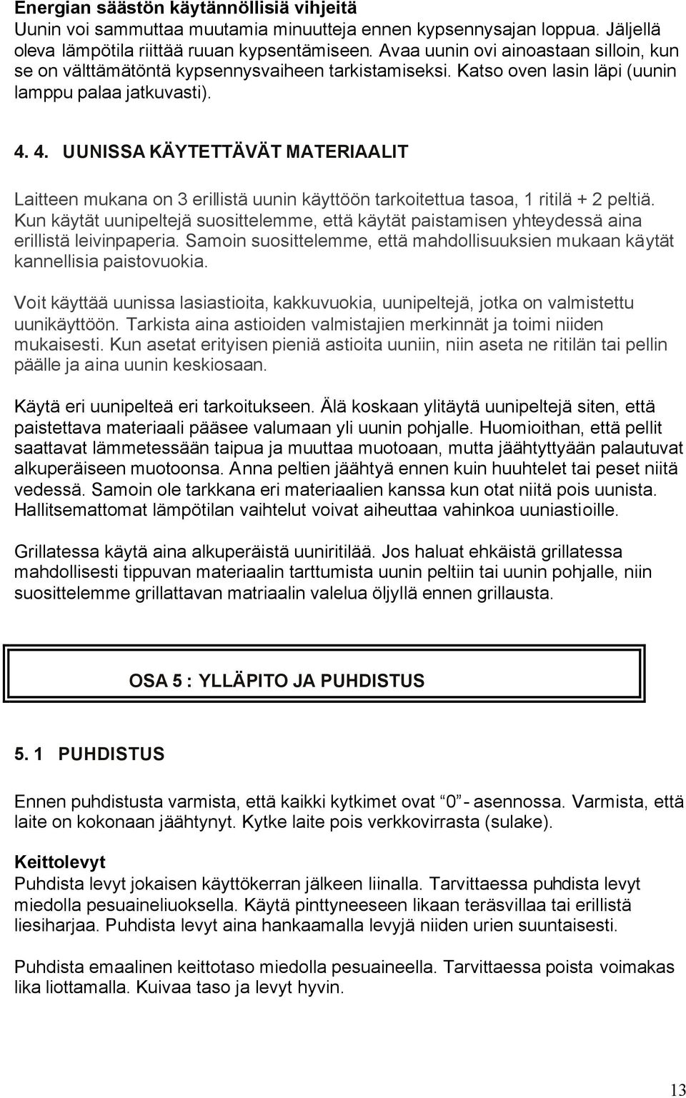 4. UUNISSA KÄYTETTÄVÄT MATERIAALIT Laitteen mukana on 3 erillistä uunin käyttöön tarkoitettua tasoa, 1 ritilä + 2 peltiä.