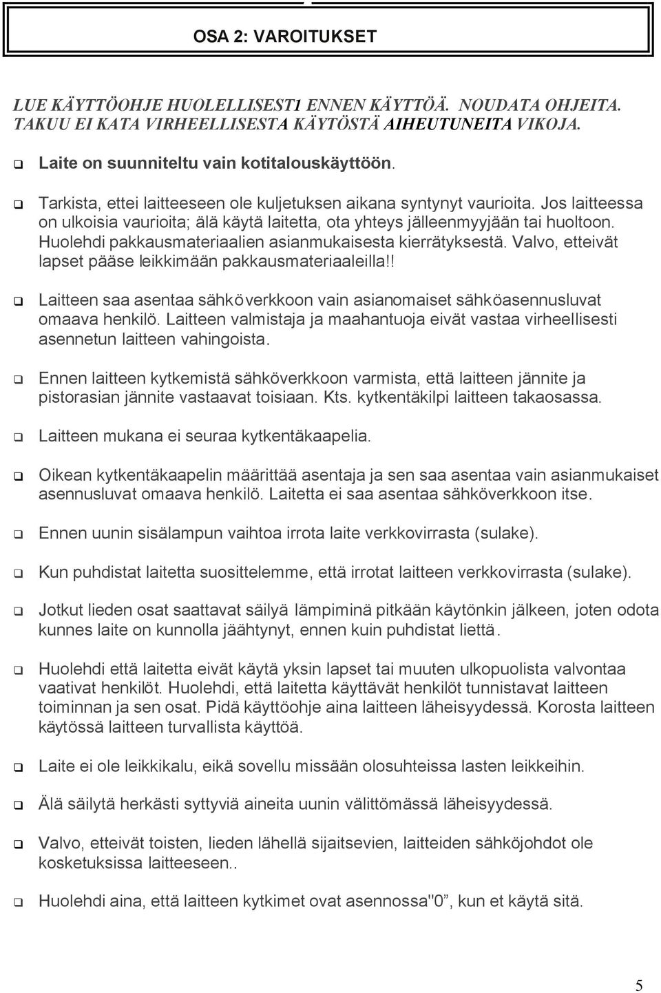 Huolehdi pakkausmateriaalien asianmukaisesta kierrätyksestä. Valvo, etteivät lapset pääse leikkimään pakkausmateriaaleilla!