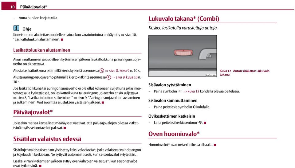 Alusta lasikattoikkuna pitämällä kiertokytkintä asennossa A sivu 8, kuva 9 n. 10 s.