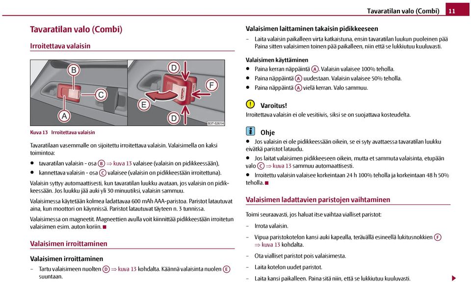 Valaisin valaisee 50% teholla. Paina näppäintä A vielä kerran. Valo sammuu. Varoitus! Irroitettava valaisin ei ole vesitiivis, siksi se on suojattava kosteudelta.