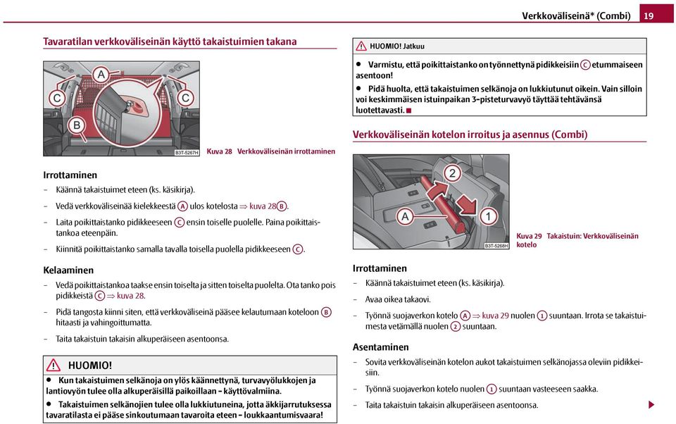 Verkkoväliseinän kotelon irroitus ja asennus () Kuva 28 Verkkoväliseinän irrottaminen Irrottaminen Käännä takaistuimet eteen (ks. käsikirja).