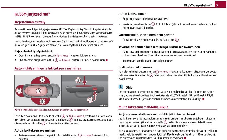 Keskuslukitus, varmuuslukitus* ja murtohälytin* ovat toiminnoiltaan samat kuin niissä autoissa, joissa KESSY-järjestelmää ei ole. Vain käyttöpainikkeet ovat erilaiset.