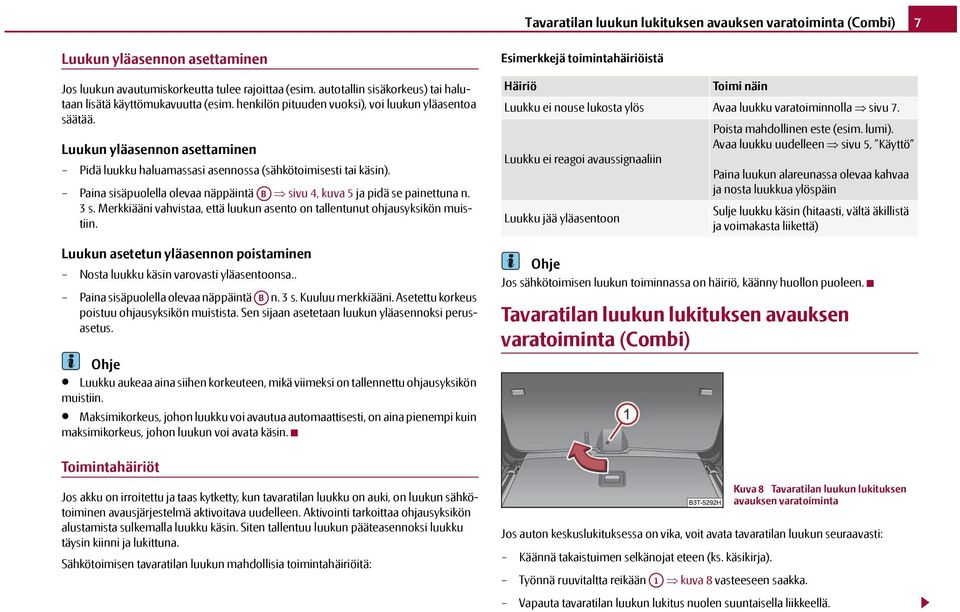 Luukun yläasennon asettaminen Pidä luukku haluamassasi asennossa (sähkötoimisesti tai käsin). Paina sisäpuolella olevaa näppäintä AB sivu 4, kuva 5 ja pidä se painettuna n. 3 s.