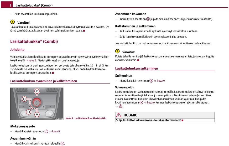 Kiertokytkimessä on useita asentoja. Lasikattoluukun tai auringonsuojaverhon voi avata tai sulkea vielä n. 10 min siitä, kun sytytysvirta on katkaistu.