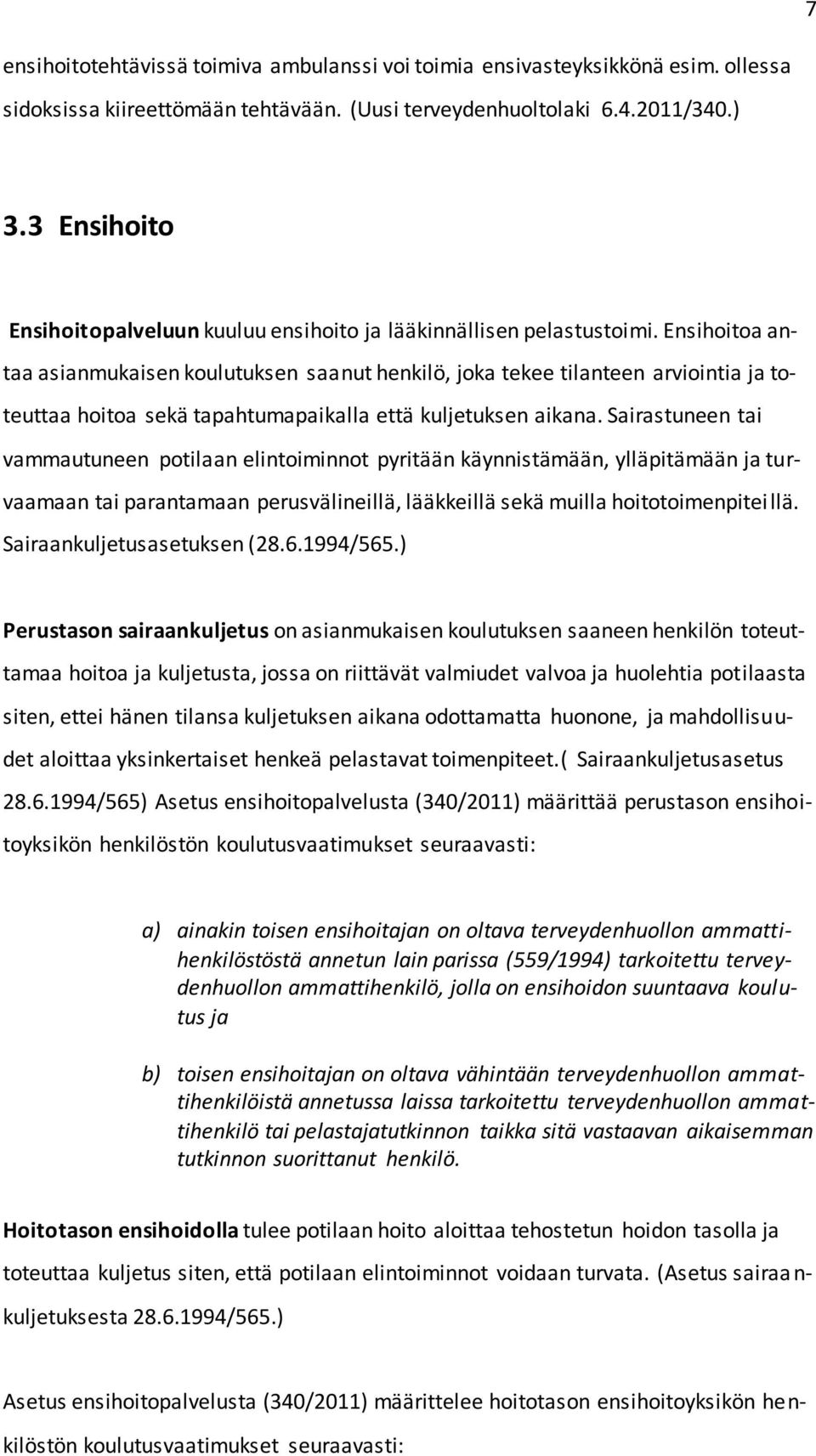 Ensihoitoa antaa asianmukaisen koulutuksen saanut henkilö, joka tekee tilanteen arviointia ja toteuttaa hoitoa sekä tapahtumapaikalla että kuljetuksen aikana.