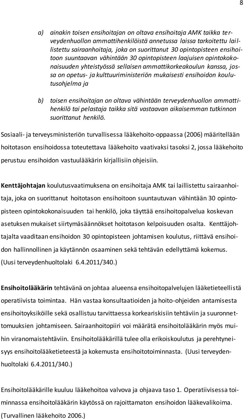 koulutusohjelma ja b) toisen ensihoitajan on oltava vähintään terveydenhuollon ammattihenkilö tai pelastaja taikka sitä vastaavan aikaisemman tutkinnon suorittanut henkilö.