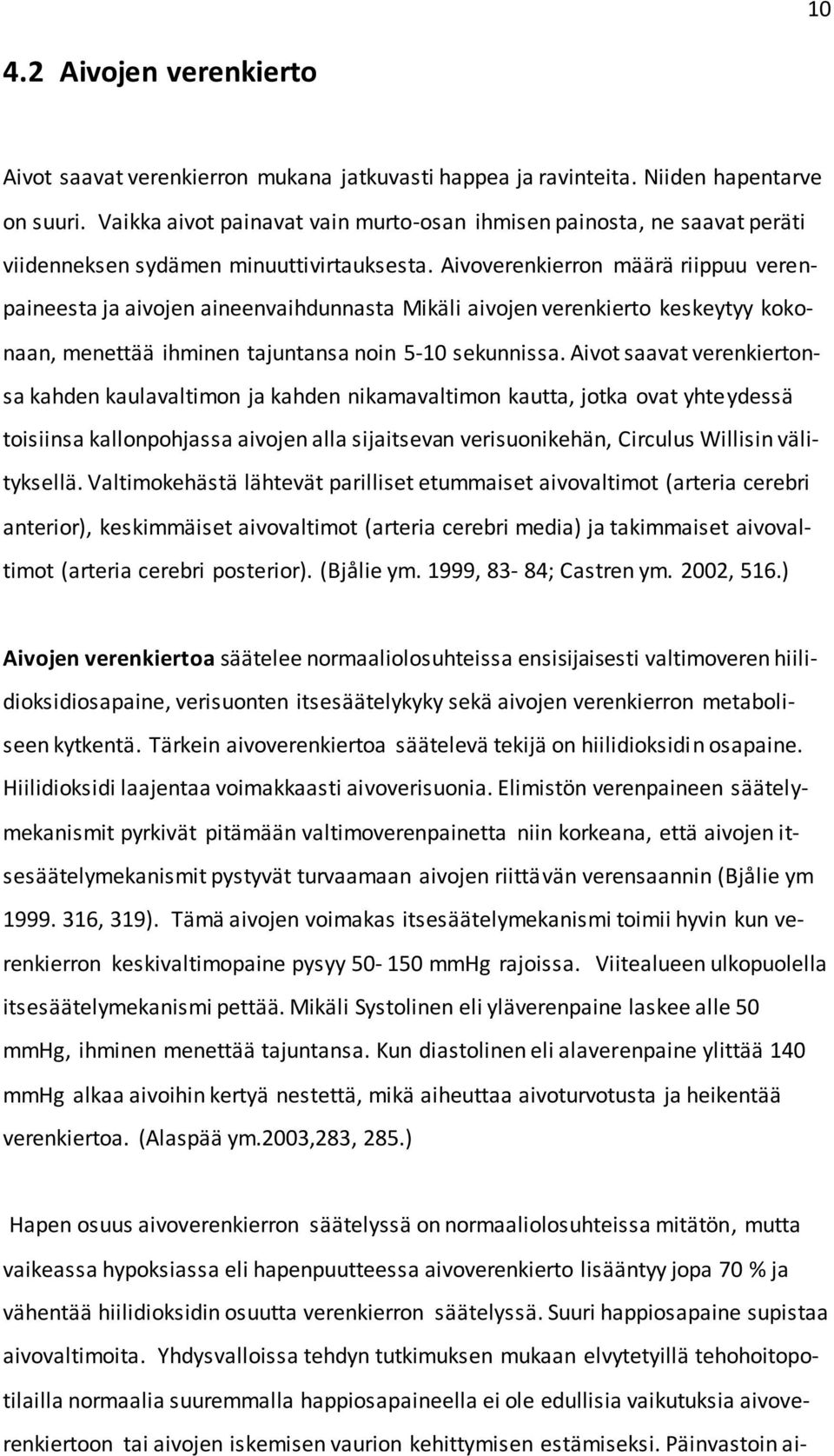 Aivoverenkierron määrä riippuu verenpaineesta ja aivojen aineenvaihdunnasta Mikäli aivojen verenkierto keskeytyy kokonaan, menettää ihminen tajuntansa noin 5-10 sekunnissa.