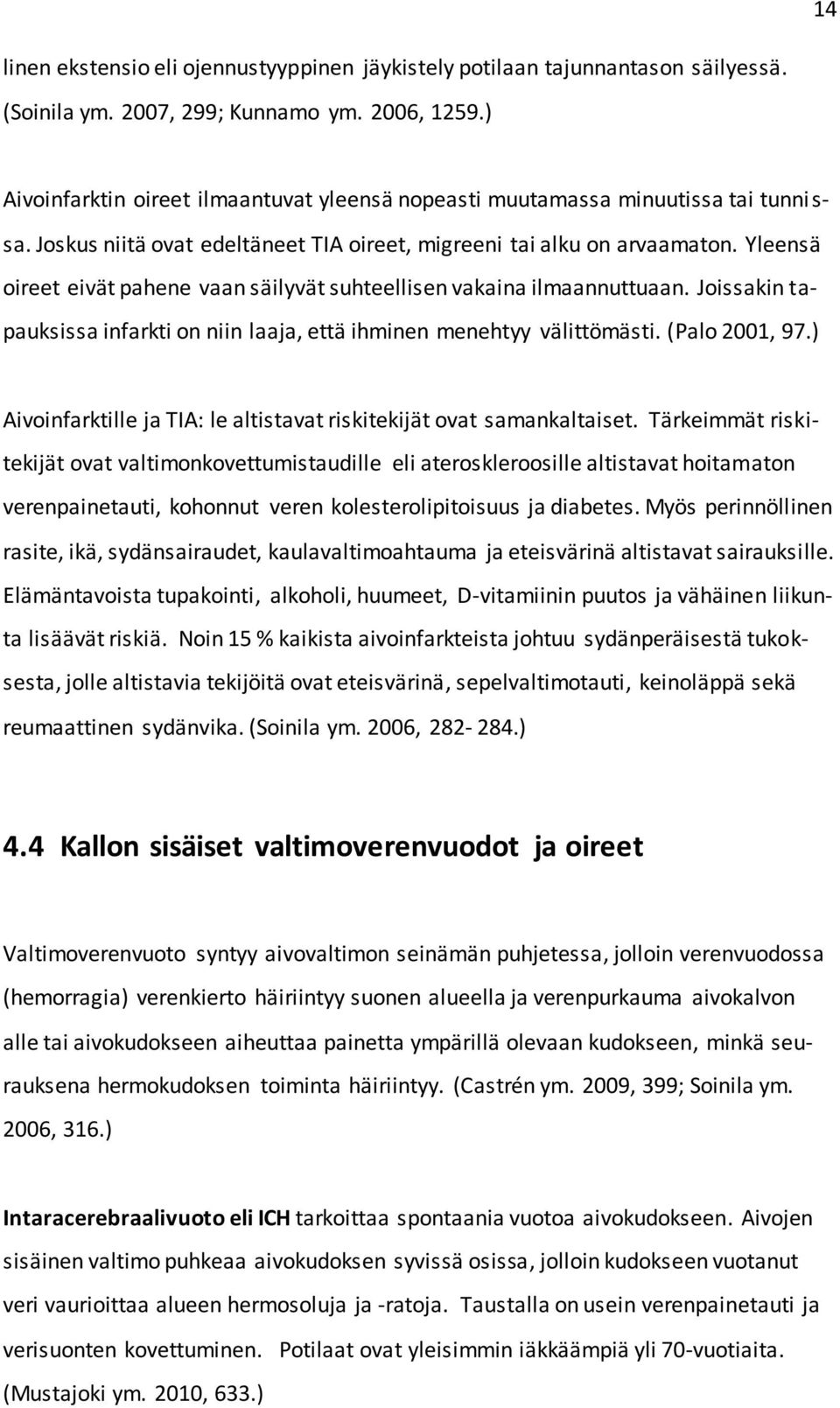 Yleensä oireet eivät pahene vaan säilyvät suhteellisen vakaina ilmaannuttuaan. Joissakin tapauksissa infarkti on niin laaja, että ihminen menehtyy välittömästi. (Palo 2001, 97.