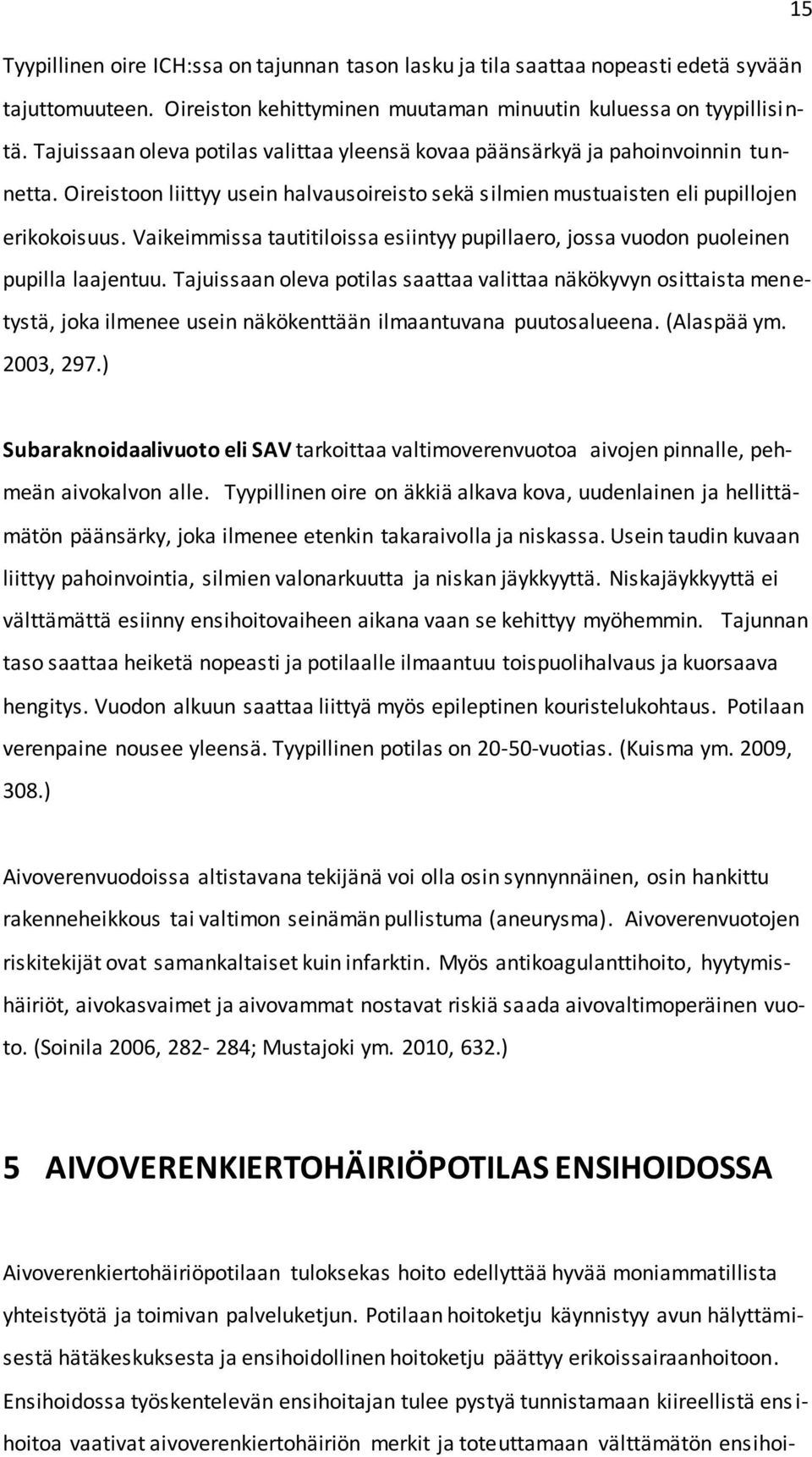 Vaikeimmissa tautitiloissa esiintyy pupillaero, jossa vuodon puoleinen pupilla laajentuu.