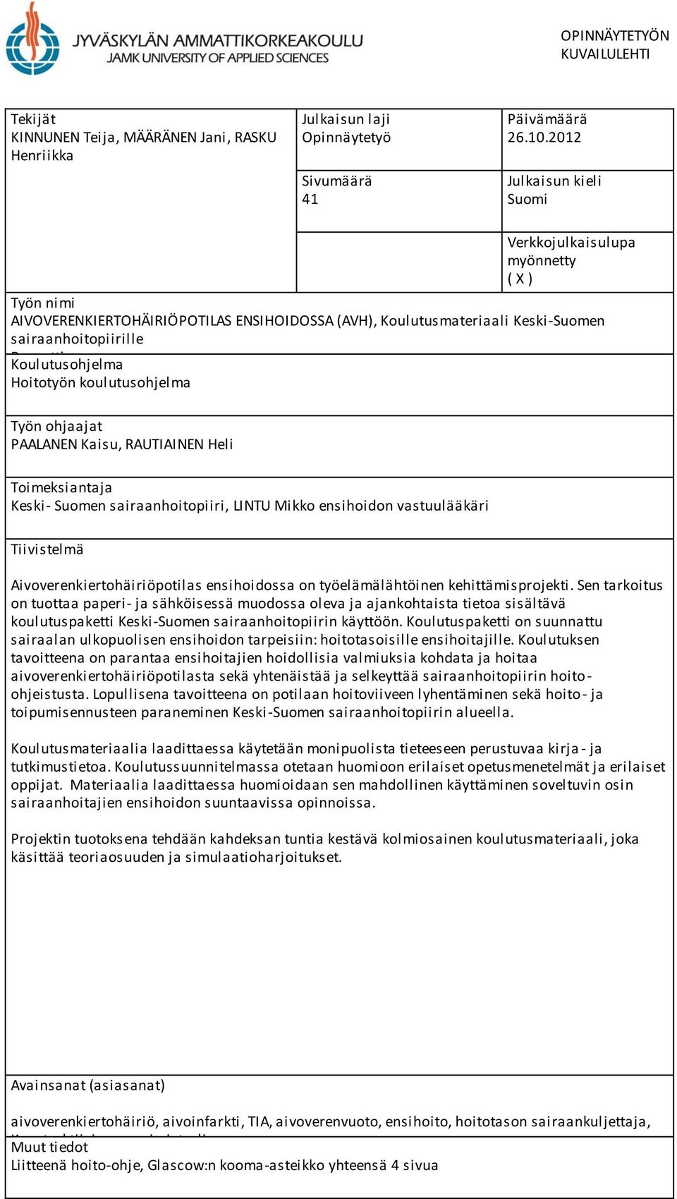 Hoitotyön koulutusohjelma Työn ohjaajat PAALANEN Kaisu, RAUTIAINEN Heli Toimeksiantaja Keski- Suomen sairaanhoitopiiri, LINTU Mikko ensihoidon vastuulääkäri Tiivistelmä Aivoverenkiertohäiriöpotilas