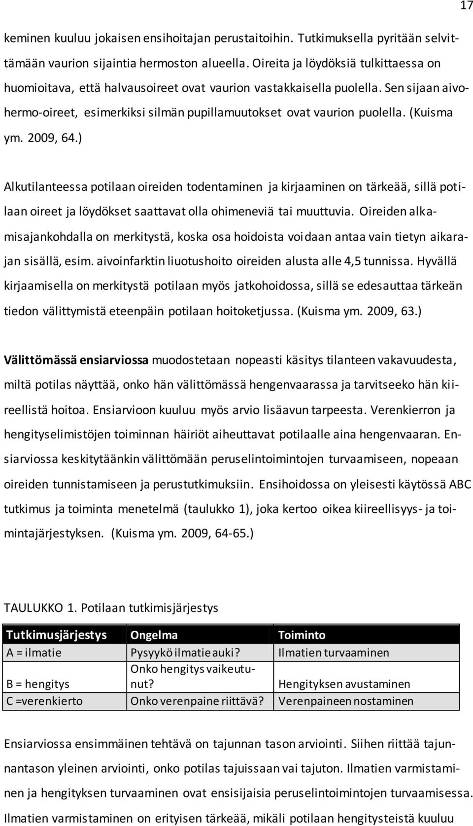 (Kuisma ym. 2009, 64.) Alkutilanteessa potilaan oireiden todentaminen ja kirjaaminen on tärkeää, sillä potilaan oireet ja löydökset saattavat olla ohimeneviä tai muuttuvia.