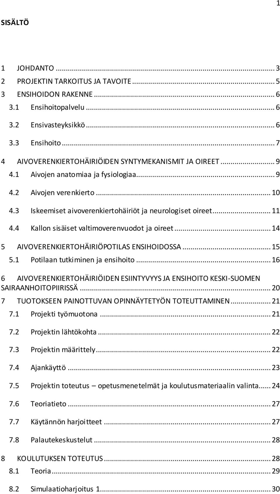 .. 11 4.4 Kallon sisäiset valtimoverenvuodot ja oireet... 14 5 AIVOVERENKIERTOHÄIRIÖPOTILAS ENSIHOIDOSSA... 15 5.1 Potilaan tutkiminen ja ensihoito.