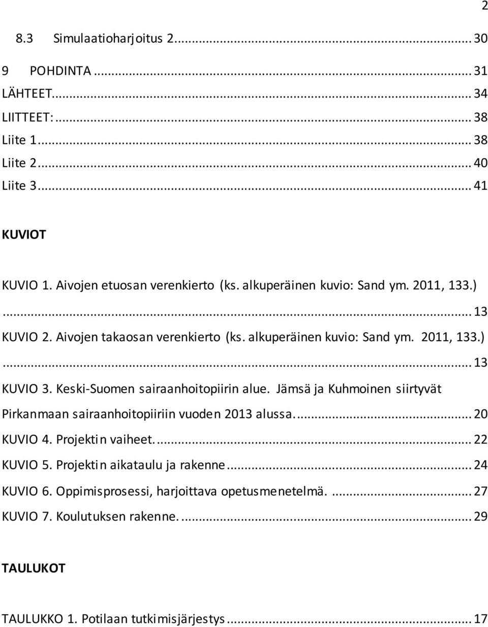 Keski-Suomen sairaanhoitopiirin alue. Jämsä ja Kuhmoinen siirtyvät Pirkanmaan sairaanhoitopiiriin vuoden 2013 alussa.... 20 KUVIO 4. Projektin vaiheet.... 22 KUVIO 5.