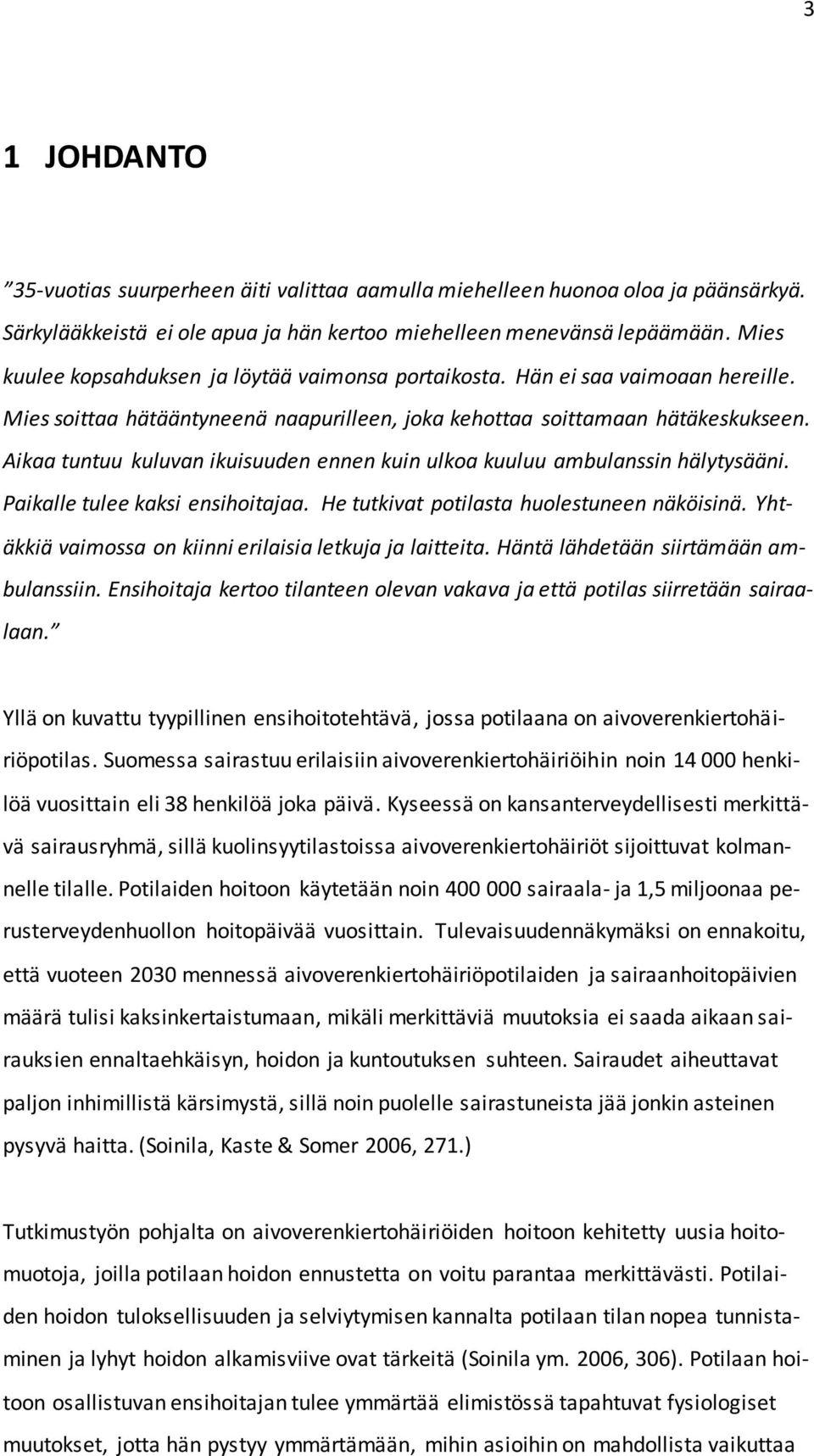 Aikaa tuntuu kuluvan ikuisuuden ennen kuin ulkoa kuuluu ambulanssin hälytysääni. Paikalle tulee kaksi ensihoitajaa. He tutkivat potilasta huolestuneen näköisinä.