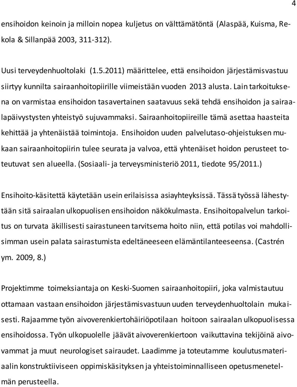 Lain tarkoituksena on varmistaa ensihoidon tasavertainen saatavuus sekä tehdä ensihoidon ja sairaalapäivystysten yhteistyö sujuvammaksi.