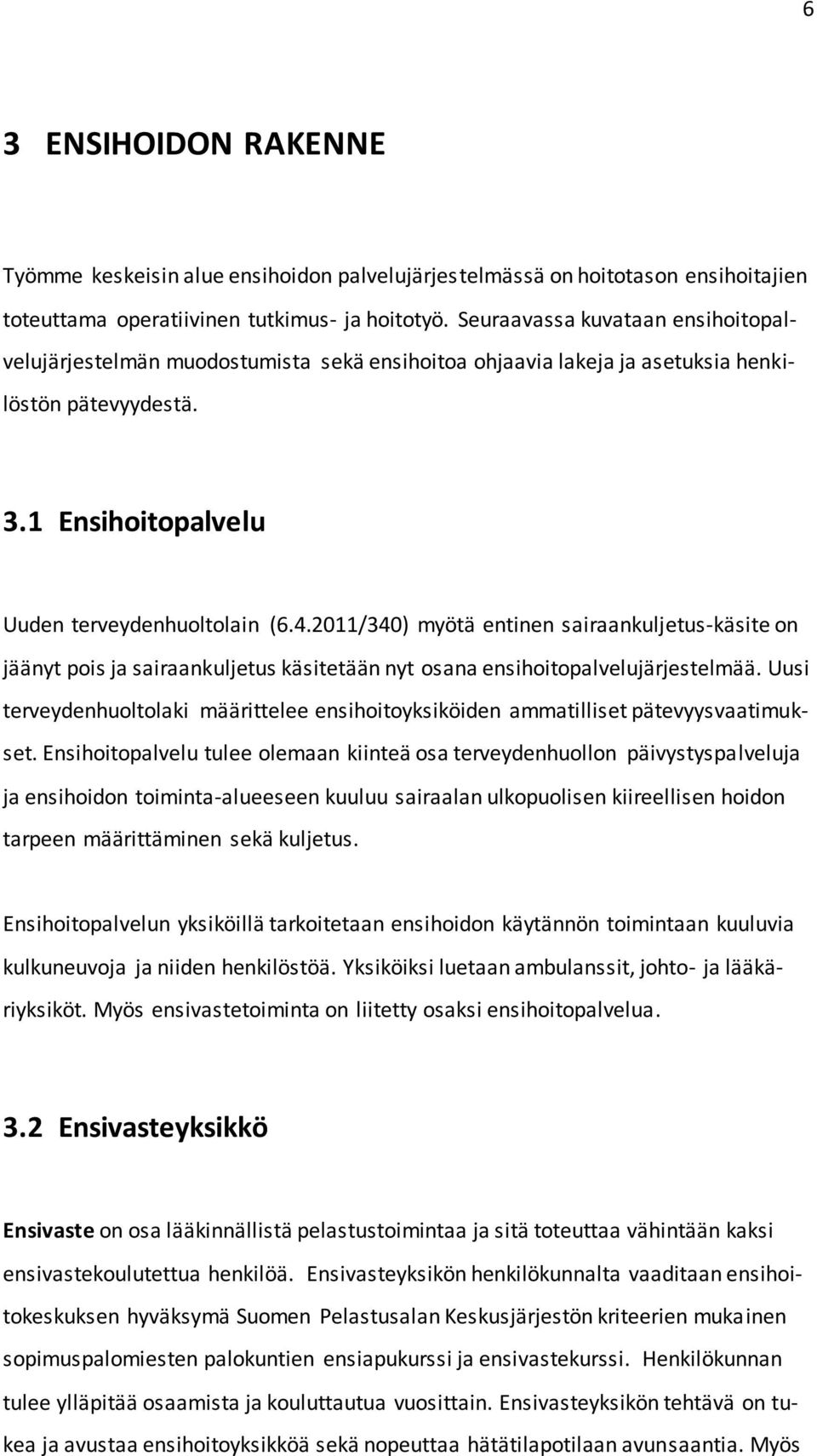 2011/340) myötä entinen sairaankuljetus-käsite on jäänyt pois ja sairaankuljetus käsitetään nyt osana ensihoitopalvelujärjestelmää.