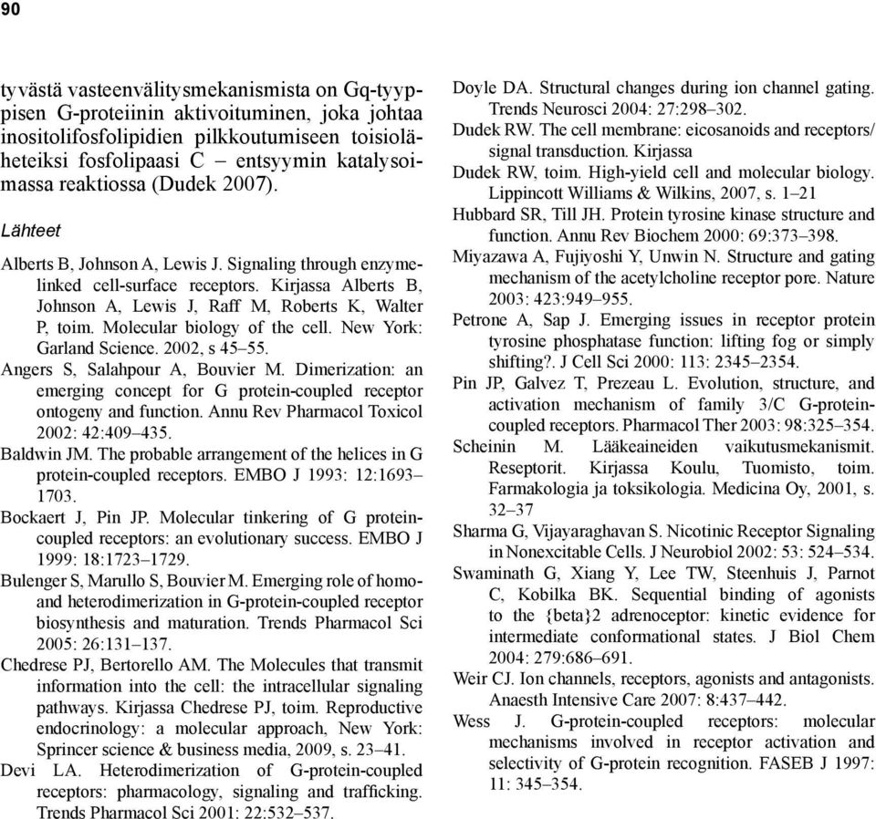 Molecular biology of the cell. New York: Garland Science. 2002, s 45 55. Angers S, Salahpour A, Bouvier M. Dimerization: an emerging concept for G protein-coupled receptor ontogeny and function.